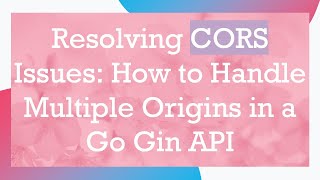 Resolving CORS Issues: How to Handle Multiple Origins in a Go Gin API