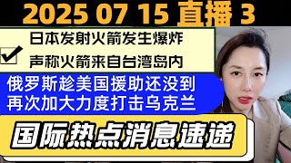 夏小冰2025年7月15日早间直播3，日本发射火箭发生爆炸，声称火箭来自台湾岛内，俄罗斯趁美国援助还没到，再次加大力度打击乌克兰。今日热点。
