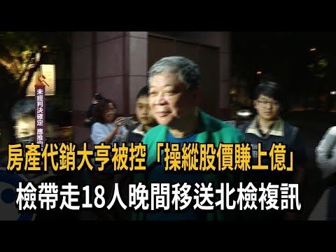 房產代銷大亨被控「操縱股價賺上億」　檢帶走18人晚間移送北檢複訊－民視新聞