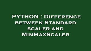 PYTHON : Difference between Standard scaler and MinMaxScaler