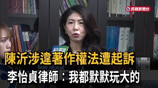 陳沂涉違著作權法遭起訴！ 李怡貞律師：我都默默玩大的－民視新聞