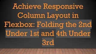 Achieve Responsive Column Layout in Flexbox: Folding the 2nd Under 1st and 4th Under 3rd