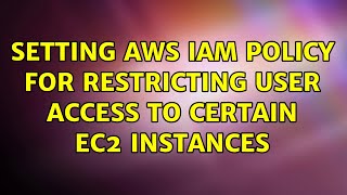 Setting AWS IAM policy for restricting user access to certain EC2 instances