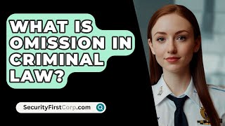 What Is Omission in Criminal Law? - SecurityFirstCorp.com