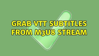 Grab vtt subtitles from m3u8 stream (2 Solutions!!)