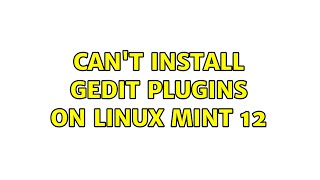 Can't install gedit plugins on Linux Mint 12 (2 Solutions!!)