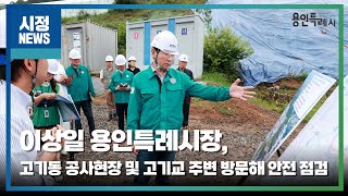 [용인시정뉴스] 이상일 용인특례시장, 고기동 공사현장 및 고기교 주변 방문해 안전 점검