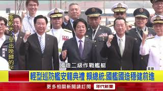 國造輕型巡防艦「安龍」！ 賴清德曝3意義「強化海疆戰力」