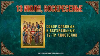 Собор славных и всехвальных 12-ти апостолов. 13 июля 2025 г. Православный мультимедийный календарь