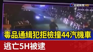毒品通緝犯拒檢撞44汽機車 逃亡5H被逮