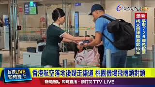 香港航空落地後疑走錯道 桃園機場飛機頭對頭【最新快訊】