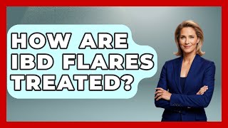 How Are IBD Flares Treated? - The Disease Encyclopedia