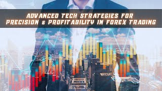 Advanced Tech Strategies for Precision & Profitability in Forex Trading