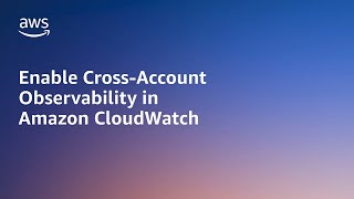 Enable Cross-Account Observability in Amazon CloudWatch | Amazon Web Services