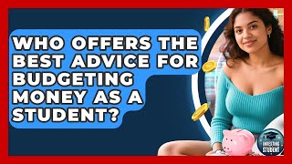 Who Offers the Best Advice for Budgeting Money as a Student? | Investing As A Student News