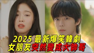 2025最新爆笑韓劇！女朋友突然變成大帥哥！還被星探看中要成爲大明星！一口氣看完《我的女友比我帥》1-2