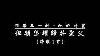 頌讚三一神-祂的計畫（詩歌1首）『但願榮耀歸於聖父』