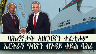 ERISAT: ኤርትራ ሒዛቶም ዝጸንሐት ባሕረኛታት ኣዘርባጃን ተፈቲሖም | ኤርትራን ግብጽን ብጉዳይ ጸጥታ ቀይሕ ባሕሪ ዘተ ኣካይደን #news #eritrea