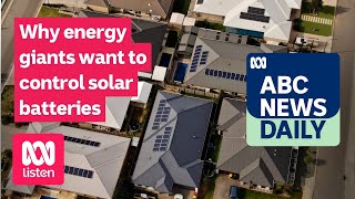 Why energy giants want to control solar batteries | ABC News Daily podcast