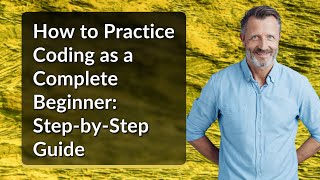 How to Practice Coding as a Complete Beginner: Step-by-Step Guide