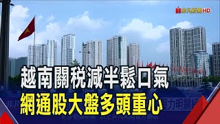 越南關稅減半剩20% 網通廠成本壓力明顯緩解  關稅雖降仍多20% 台網通廠考慮成本轉嫁客戶｜非凡財經新聞｜20250703