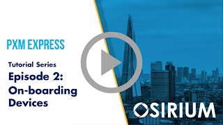 PxM Express Episode 2: On-Boarding Devices