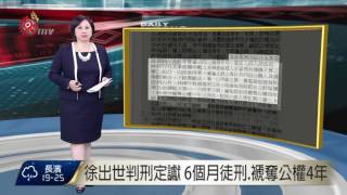 徐出世判刑定讞 6個月徒刑.褫奪公權4年 2017-03-18 TITV 原視新聞