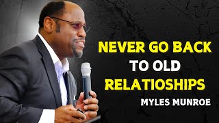 NEVER GO BACK TO OLD RELATIOSHIPS - Myles Munroe Motivational Speech