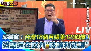 邱敏寬揭台美談判現況：台灣18個月賺美1200億！ 目前還在談「該讓利就讓利」 強調不會重演4月情況 籲大眾不必恐慌 直言台灣太會賺讓美國不知道該怎麼辦│94看新聞