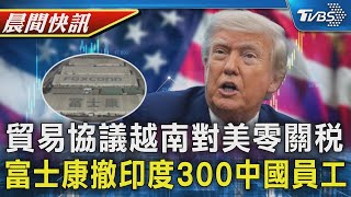 美越貿易協議越南對美0關稅美對越20% 富士康突撤回駐印度廠300名中國籍員工｜TVBS晨間快訊｜TVBS新聞20250703 @TVBSNEWS01
