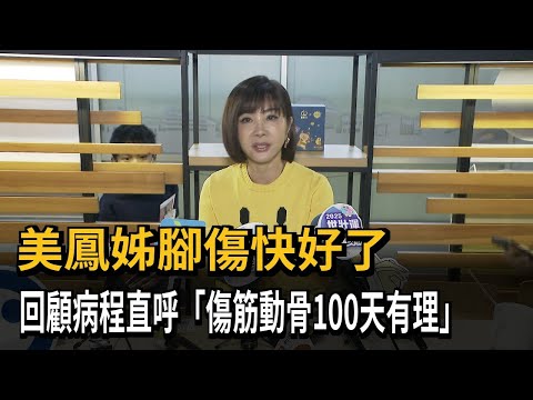 美鳳姊腳傷快好了！ 回顧病程直呼「傷筋動骨100天有理」－民視新聞