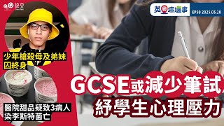 【英國這邊事 EP50】 GCSE或減少筆試紓心理壓力｜屠殺計劃受阻少年槍殺母及弟妹囚終身｜醫院甜品疑致3病人染李斯特菌亡