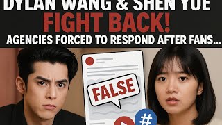 DYLAN WANG & SHEN YUE FIGHT BACK! Fans Force Agencies to Speak Out