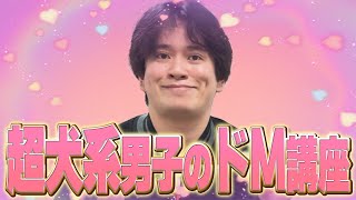 【犬系男子】男子必見！！これをすれば絶対にモテる！超犬系男子のドM講座！！！