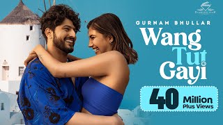Wang Tut Gayi (OFFICIAL VIDEO) | Gurnam Bhullar | Vicky Dhaliwal | Desi Crew | Sam Malhi