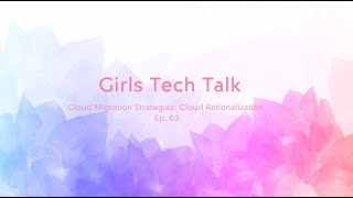 Girls Tech Talk : Ep03 : Cloud Migration Strategies: Cloud Rationalization ​