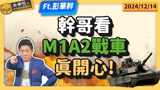 幹哥看M1A2戰車真開心! feat資深媒體人彭華幹