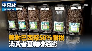 美對巴西祭50%關稅　消費者憂咖啡通膨｜中央社影音新聞