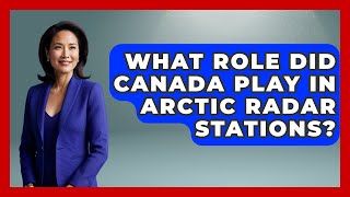 What Role Did Canada Play In Arctic Radar Stations? - Polar Regions Uncovered