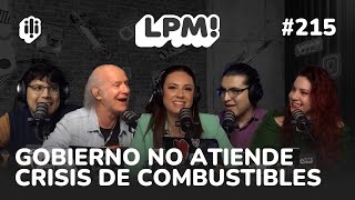 LPM #215 | GOBIERNO NO ATIENDE CRISIS DE COMBUSTIBLES