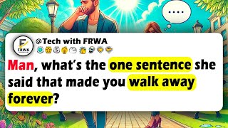 MAN, What’s The ONE SENTENCE She Said That Made You Walk Away FOREVER?