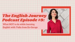 The English Journey Podcast Episode #9- What NOT to do while learning English