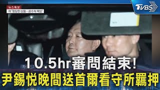 10.5hr審問結束! 尹錫悅晚間送首爾看守所羈押｜TVBS新聞 @TVBSNEWS02
