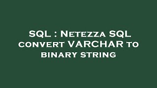 SQL : Netezza SQL convert VARCHAR to binary string