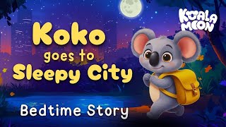 Koko Goes To Sleepy City 🐨💤 Calming Bedtime Story For Kids | Non-Stimulating Content for Kids