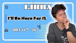 LIBRA ♎︎ - "I'll Be Here For It" JULY 14TH - 20TH | Tarot Card Reading