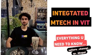 INTEGRATED MTECH IN VIT| EVERYTHING YOU NEED TO KNOW| VIT VELLORE , CHENNAI,AP ,BHOPAL
