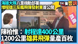 【94要客訴】海鋒大隊八里機動部署！增程雄三反艦飛彈發射車首公開！陳柏惟：射程達400公里！1200公里雄昇飛彈量產百枚