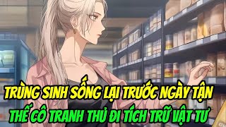 Trùng Sinh Sống Lại Trước Ngày Tận Thế, Cô Tranh Thủ Đi Tích Trữ Vật Tư