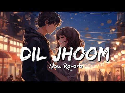 DIL Jhoom | Slow Reverb | Arjit Singh | Himanshu Musi¢